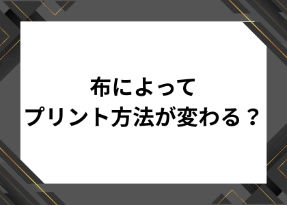 布によってプリント方法が変わる？