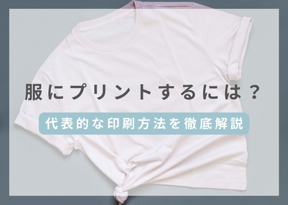 服にプリントするには？代表的な印刷方法を徹底解説