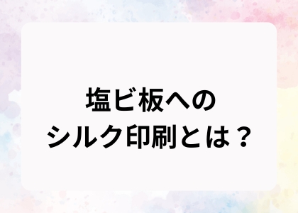 塩ビ板へのシルク印刷とは？