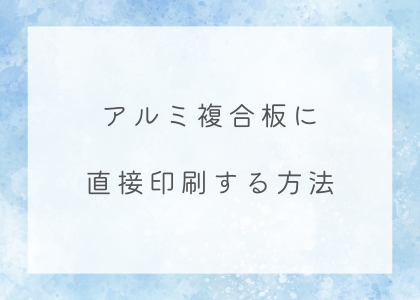 アルミ複合板に直接印刷する方法