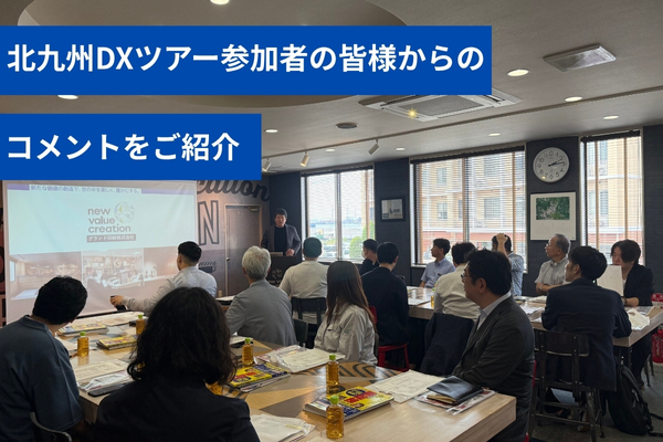 「北九州DXツアー」に参加された皆様からのコメントをご紹介