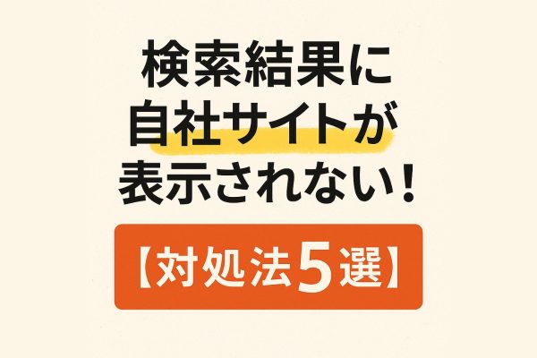 検索結果に自社サイトが表示されない！対処法5選
